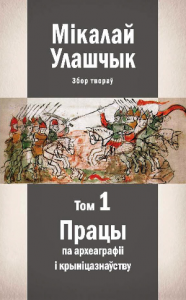 Збор твораў у 3-х тамах. Том 1: Працы па археаграфіі і крыніцазнаўству