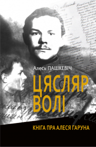 Цясляр волі : кніга пра Алеся Гаруна Цясляр волі : кніга пра Алеся Гаруна